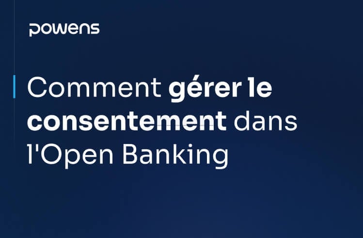 Comment gérer le consentement dans l'Open Banking